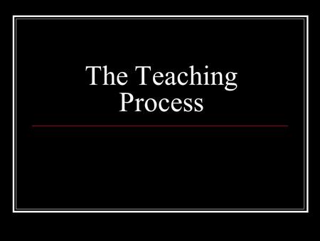 The Teaching Process. Problem/condition Analyze Design Develop Implement Evaluate.