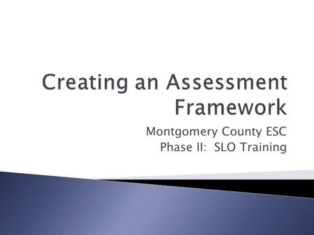 Montgomery County ESC Phase II: SLO Training.  In order to show growth you need to have a consistent framework between the pre- and post-assessments.