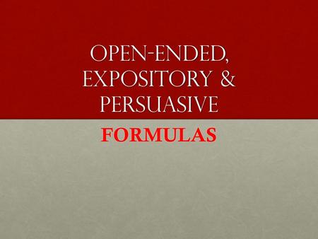 Open-ended, Expository & Persuasive FORMULAS. Open-ended Formula Formula: RSS/RSSE FIRST Part / Question (first bullet) FIRST Part / Question (first bullet)