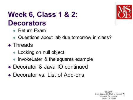 Week 6, Class 1 & 2: Decorators Return Exam Questions about lab due tomorrow in class? Threads Locking on null object invokeLater & the squares example.