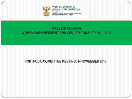 PORTFOLIO COMMITTEE MEETING; 14 NOVEMBER 2013 PRESENTATION ON WOMEN EMPOWERMENT AND GENDER EQUALITY BILL, 2013.