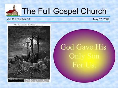 The Full Gospel Church Vol. XIII Number 16 May 17, 2009 God Gave His Only Son For Us.