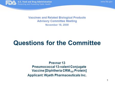 1 Vaccines and Related Biological Products Advisory Committee Meeting November 18, 2009 Questions for the Committee Prevnar 13 Pneumococcal 13-valent Conjugate.