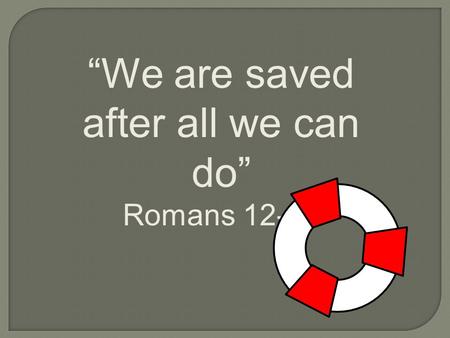 “We are saved after all we can do”