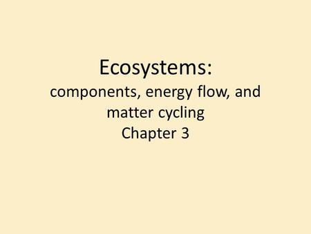 Ecosystems: components, energy flow, and matter cycling Chapter 3.