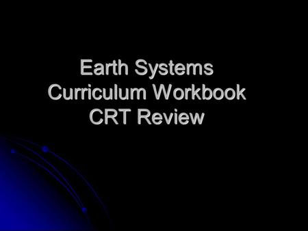 Earth Systems Curriculum Workbook CRT Review. Page 3 Standard I: Students will understand the scientific evidence that supports theories that explain.