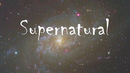 Supernatural. These are the days when We can see miracles Your wonders everywhere.