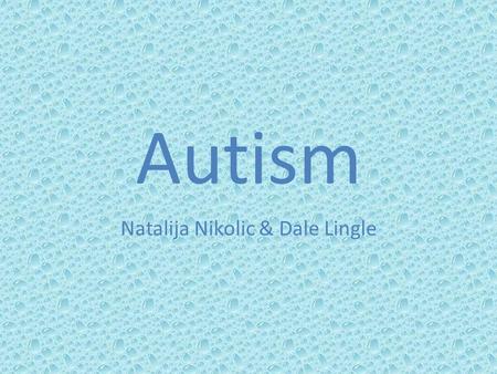Autism Natalija Nikolic & Dale Lingle. What is Autism? Autism spectrum disorder (ASD) is a complex disorder of brain development. It is also known as.