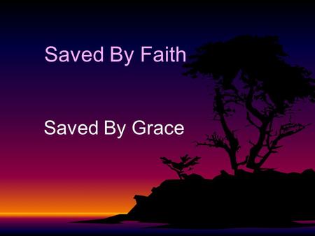 Saved By Faith Saved By Grace. Salvation is Conditional - Faith Eph.2:8-10Eph.2:8-10 Rom.1:5, 16-17Rom.1:5, 16-17 Rom.3:20-26Rom.3:20-26 Rom.4:3-7Rom.4:3-7.