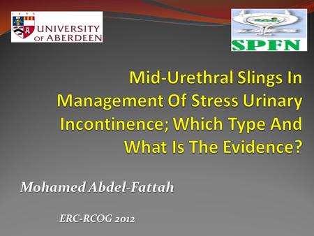 Mohamed Abdel-Fattah ERC-RCOG 2012. Conflict Of Interest Lecturer for Astellas/ Pfizer/ Bard/ AMS Research Grant Coloplast Consultant for Bard & AMS Travel.