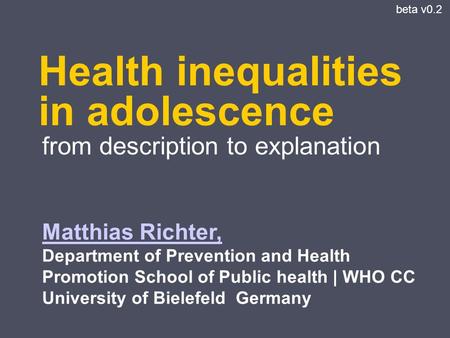 Health inequalities in adolescence Matthias Richter, Matthias Richter, Department of Prevention and Health Promotion School of Public health | WHO CC University.