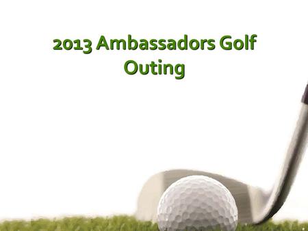 2013 Ambassadors Golf Outing. Sponsors Thank you sponsors!