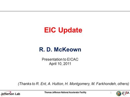 1 EIC Update R. D. McKeown Presentation to EICAC April 10, 2011 (Thanks to R. Ent, A. Hutton, H. Montgomery, M. Farkhondeh, others)