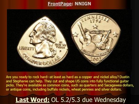 FrontPage: NNIGN Last Word: OL 5.2/5.3 due Wednesday Are you ready to rock hard--at least as hard as a copper and nickel alloy? Dustin and Stephanie can.