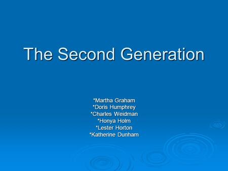 The Second Generation *Martha Graham *Doris Humphrey *Charles Weidman