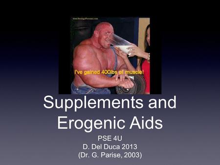 Supplements and Erogenic Aids PSE 4U D. Del Duca 2013 (Dr. G. Parise, 2003)