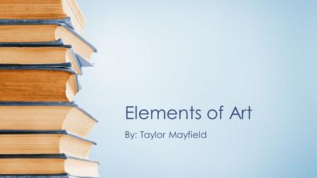 Elements of Art By: Taylor Mayfield.  ORM=HDRSC2&adlt=strict