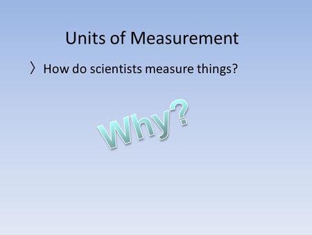 Units of Measurement 〉 How do scientists measure things?