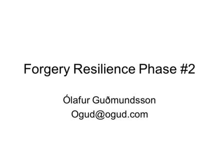 Forgery Resilience Phase #2 Ólafur Guðmundsson