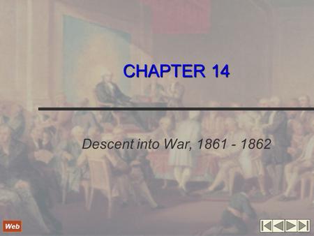CHAPTER 14 Descent into War, 1861 - 1862 Web. War Begins: April 1861 to July 1861 Lincoln calls for troops to quell “rebellion” States make decision on.