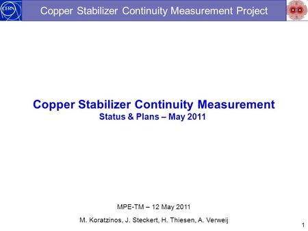 1 Copper Stabilizer Continuity Measurement Project Copper Stabilizer Continuity Measurement Status & Plans – May 2011 MPE-TM – 12 May 2011 M. Koratzinos,