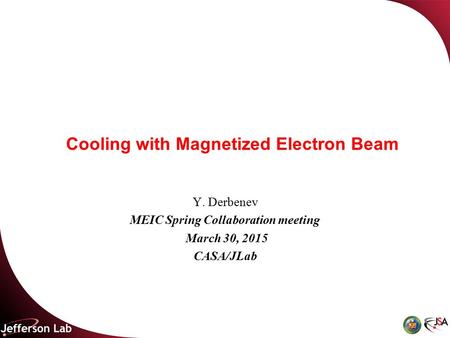 Cooling with Magnetized Electron Beam Y. Derbenev MEIC Spring Collaboration meeting March 30, 2015 CASA/JLab.