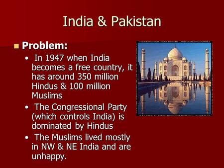 India & Pakistan Problem: Problem: In 1947 when India becomes a free country, it has around 350 million Hindus & 100 million Muslims In 1947 when India.