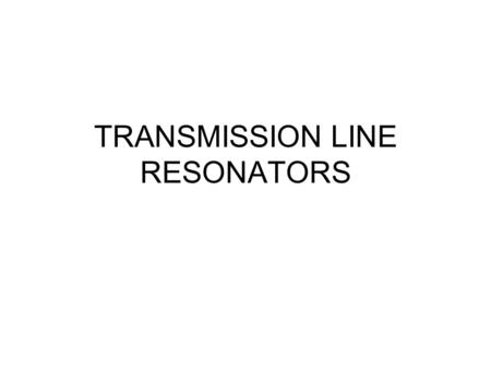 TRANSMISSION LINE RESONATORS. ENEE 482 Spring 20012 Series and Parallel Resonator Circuits L R T Z in C V.