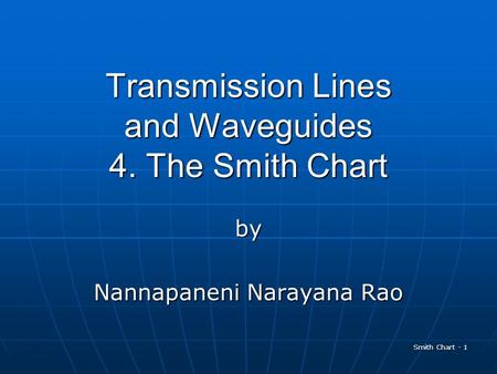 Smith Chart - 1 Transmission Lines and Waveguides 4. The Smith Chart by Nannapaneni Narayana Rao.