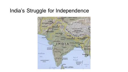 India’s Struggle for Independence. Early independence movements A. Indian National Congress founded 1885 B. Muslim League formed 1907 C. During W.W.I.