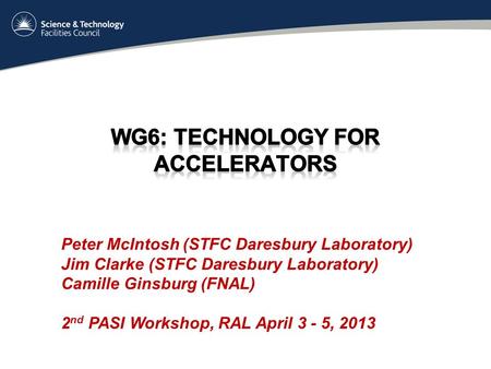 Peter McIntosh (STFC Daresbury Laboratory) Jim Clarke (STFC Daresbury Laboratory) Camille Ginsburg (FNAL) 2 nd PASI Workshop, RAL April 3 - 5, 2013.