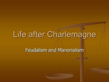 Life after Charlemagne Feudalism and Manorialism.