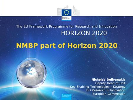 Policy Research and Innovation Research and Innovation HORIZON 2020 The EU Framework Programme for Research and Innovation NMBP part of Horizon 2020 Nicholas.