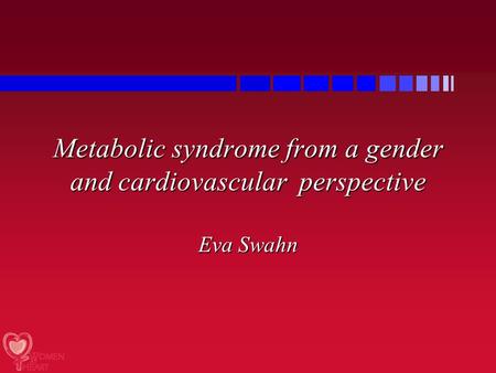Metabolic syndrome from a gender and cardiovascular perspective Eva Swahn.
