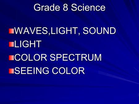 Grade 8 Science WAVES,LIGHT, SOUND LIGHT COLOR SPECTRUM SEEING COLOR.