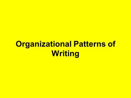 Organizational Patterns of Writing. Compare- Contrast Comparing or contrasting ideas Example Comparing a Ford to a Chevy.