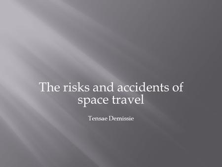 The risks and accidents of space travel Tensae Demissie.