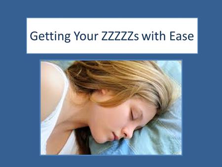 Getting Your ZZZZZs with Ease. What’s Going on During Sleep? You are taking a break Brain is sorting and storing information Brain is solving problems.