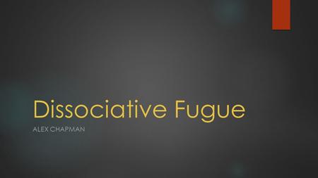 Dissociative Fugue ALEX CHAPMAN. Definition Dissociative Fugue is the dissociative disorder involving sudden loss of memory and the assumption of a new.
