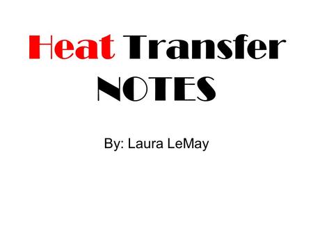 Heat Transfer NOTES By: Laura LeMay. Thermal Energy TOTAL energy of motion in molecules of a substance (therm=heat)