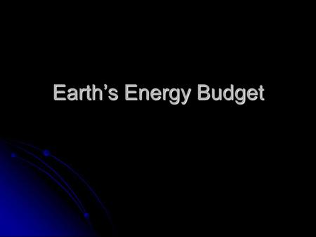 Earth’s Energy Budget. Modes of Energy Travel Heat Energy can be transferred in three specific ways: Heat Energy can be transferred in three specific.