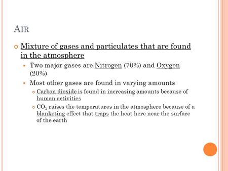 A IR Mixture of gases and particulates that are found in the atmosphere Two major gases are Nitrogen (70%) and Oxygen (20%) Most other gases are found.