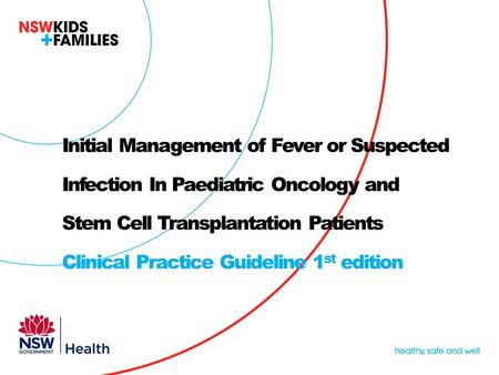 Initial Management of Fever or Suspected Infection In Paediatric Oncology and Stem Cell Transplantation Patients Clinical Practice Guideline 1 st edition.