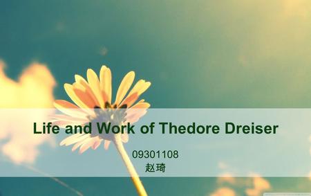 Life and Work of Thedore Dreiser 09301108 赵琦. Thedore Dreiser An American novelist and journalist An outstanding representative of American naturalism.