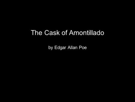 The Cask of Amontillado by Edgar Allan Poe. “…but when he ventured upon insult, I vowed revenge.” “The Cask of Amontillado” is the narrator’s account.