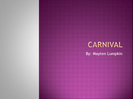 By: Mayten Lumpkin.  Carnival is a traveling amusement show that usually includes, rides, games, and sideshows not including all the giant floats and.