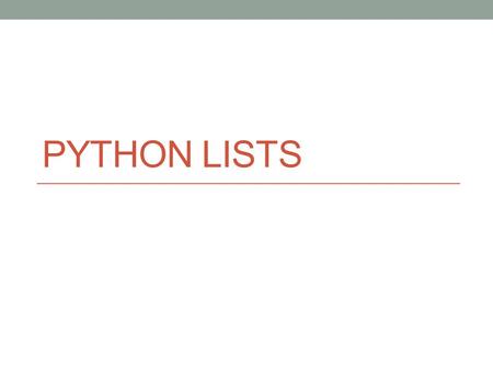 PYTHON LISTS. What are lists? An ordered set of elements A variable with 0 or more things inside of it Examples myList = [8, 6, 7, 5, 3, 0, 9] strList.