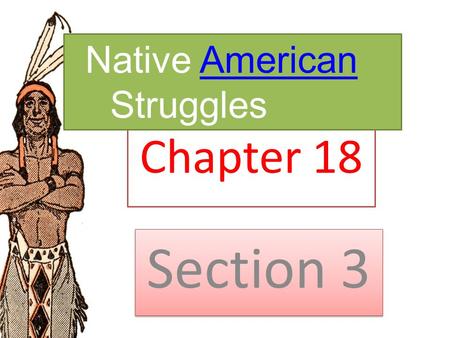 Chapter 18 Section 3 Native AmericanAmerican Struggles.