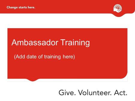Ambassador Training (Add date of training here). Agenda Our Mission Change Starts Here Honda Match Challenge Steps to Successful Canvassing Other Tidbits!