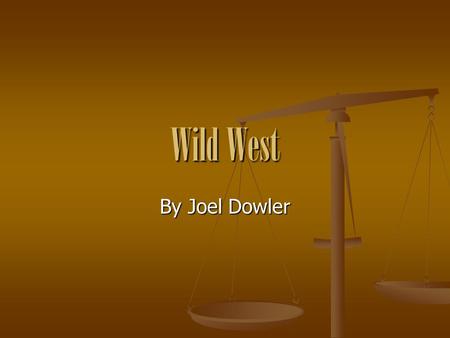 Wild West By Joel Dowler. WEAPONS Cowboys have different weapons for different situations E.g. Pistols, rifles and lassoes.